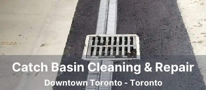  Catch Basin Cleaning & Repair Downtown Toronto - Toronto