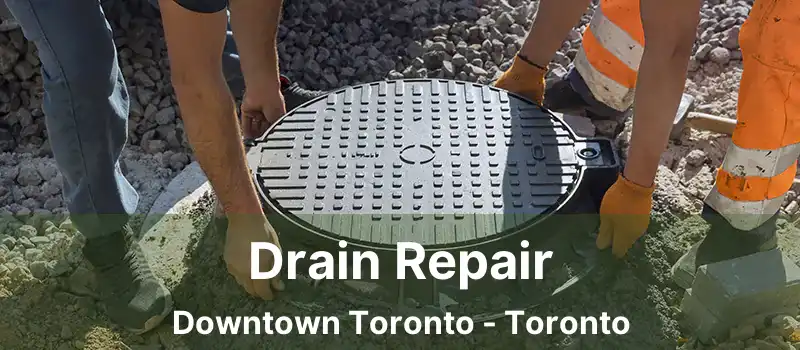 Drain Repair Downtown Toronto - Toronto