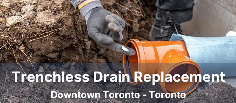  Trenchless Drain Replacement Downtown Toronto - Toronto
